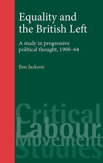 Equality and the British Left: A study in progressive political thought, 1900-64