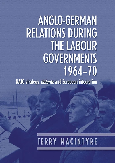 Anglo-German relations during the Labour governments 1964-70: NATO strategy, détente and European integration