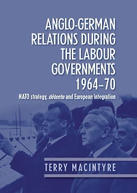 Anglo-German relations during the Labour governments 1964-70: NATO strategy, détente and European integration
