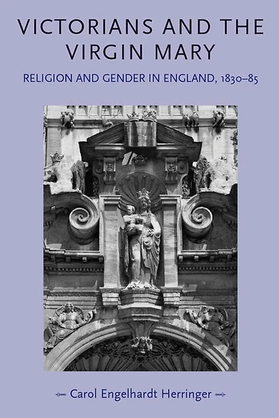 Victorians and the Virgin Mary: Religion and gender in England, 1830-85