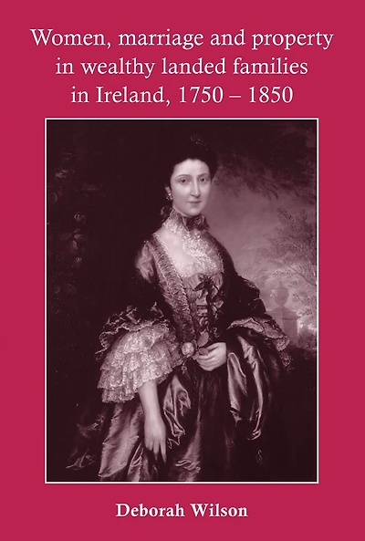 Women, marriage and property in wealthy landed families in Ireland, 1750-1850