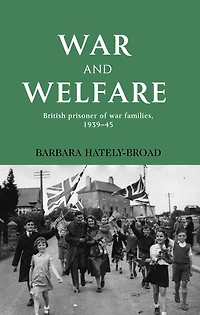 War and welfare: British prisoner of war families, 1939-45
