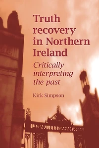 Truth recovery Northern Ireland: Critically interpreting the past