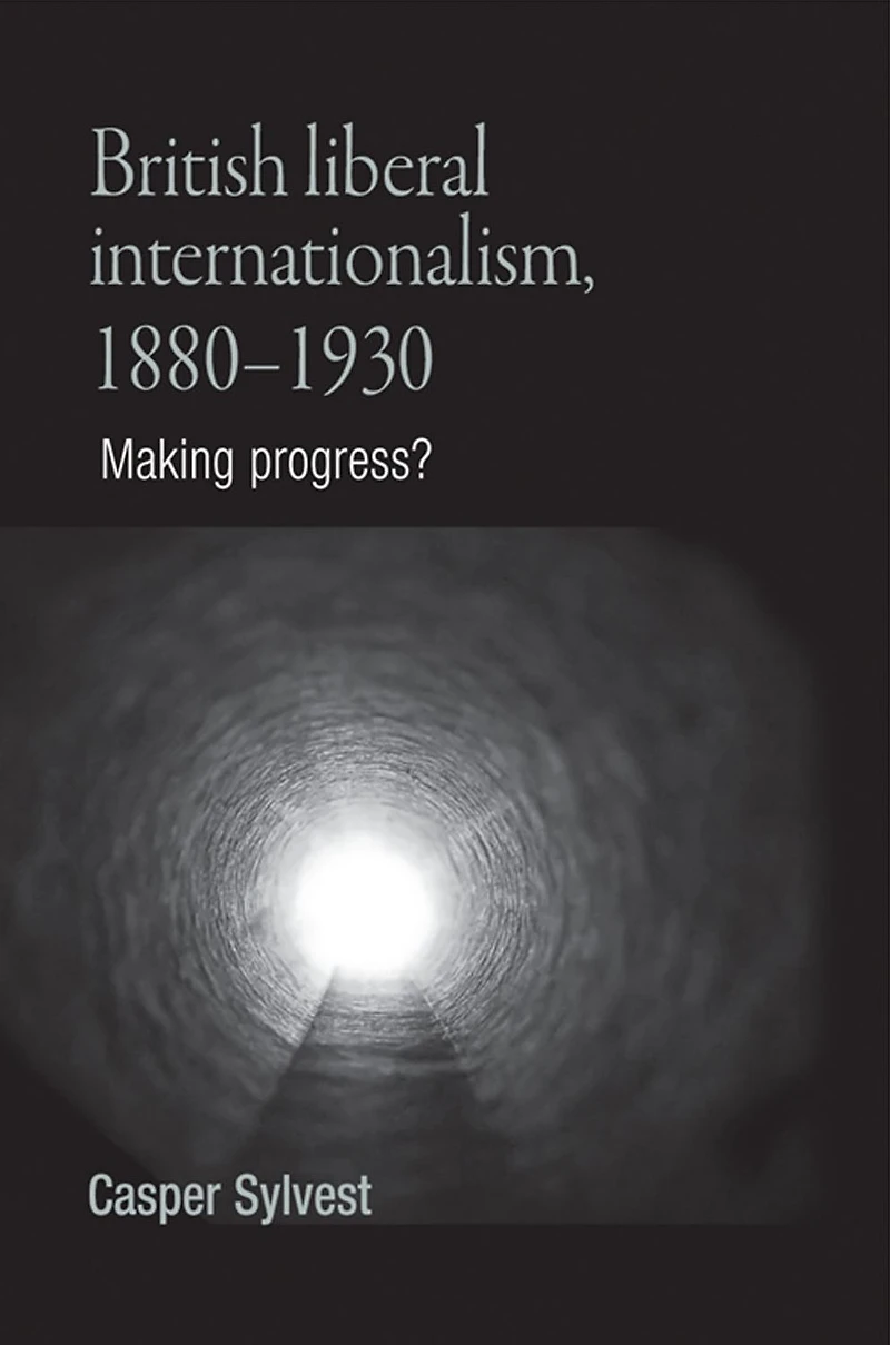 British liberal internationalism, 1880-1930: Making progress?