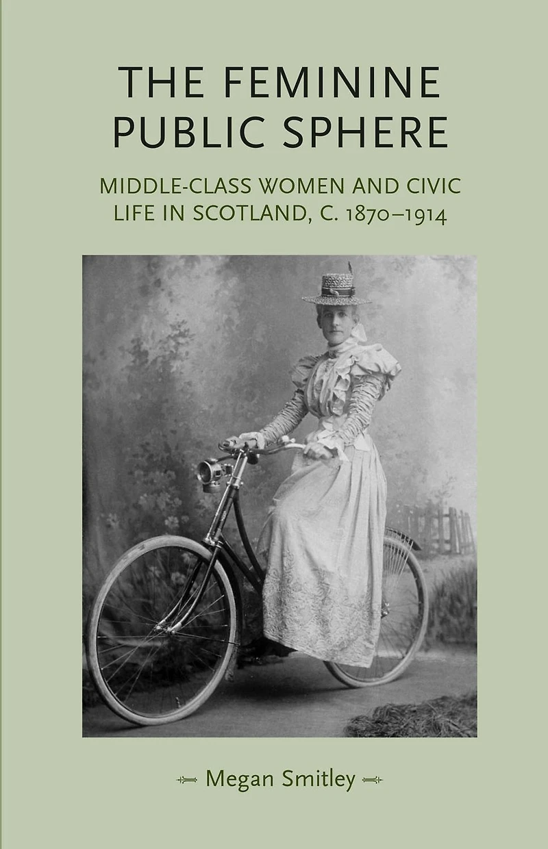 The feminine public sphere: Middle-class women and civic life in Scotland, c. 1870-1914