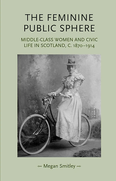 The feminine public sphere: Middle-class women and civic life in Scotland, c. 1870-1914