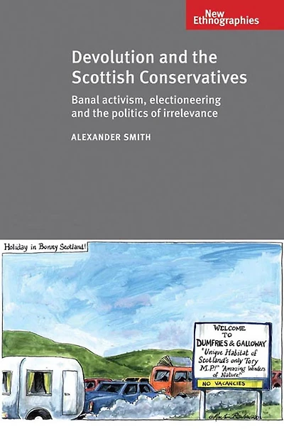 Devolution and the Scottish Conservatives: Banal activism, electioneering and the politics of irrelevance