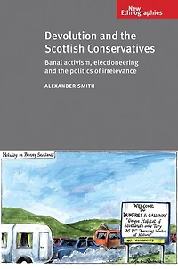 Devolution and the Scottish Conservatives: Banal activism, electioneering and the politics of irrelevance