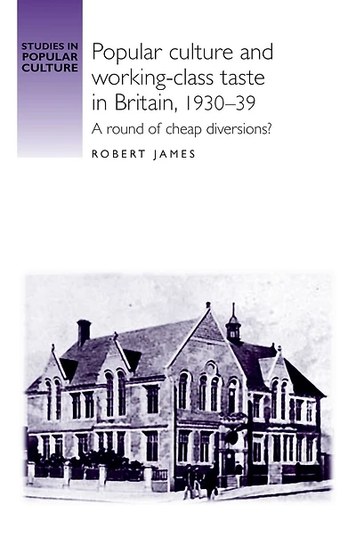 Popular culture and working-class taste in Britain, 1930-39: A round of cheap diversions?