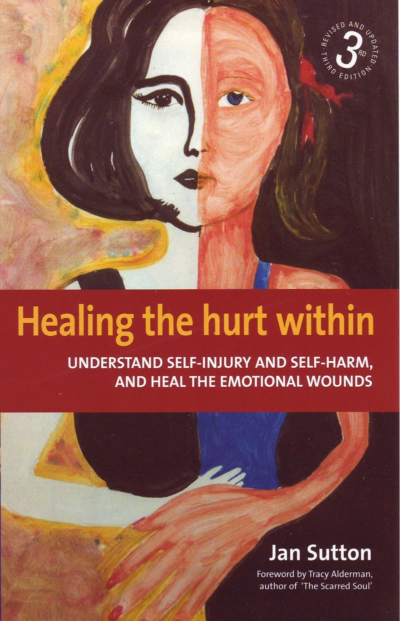 Healing the Hurt Within: Understand Self-Injury and Self-Harm, Heal Emotional Wounds