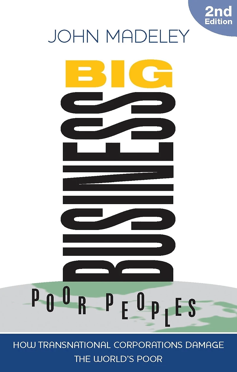Big Business, Poor Peoples: How Transnational Corporations Damage the World's