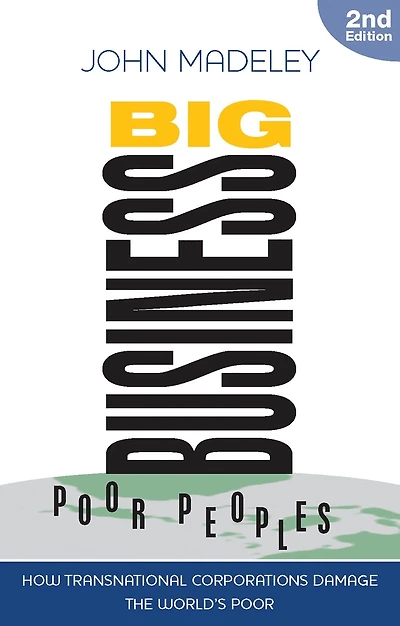 Big Business, Poor Peoples: How Transnational Corporations Damage the World's