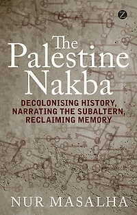 the Palestine Nakba: Decolonising History, Narrating Subaltern, Reclaiming Memory