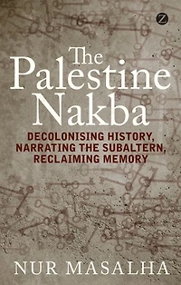 the Palestine Nakba: Decolonising History, Narrating Subaltern, Reclaiming Memory