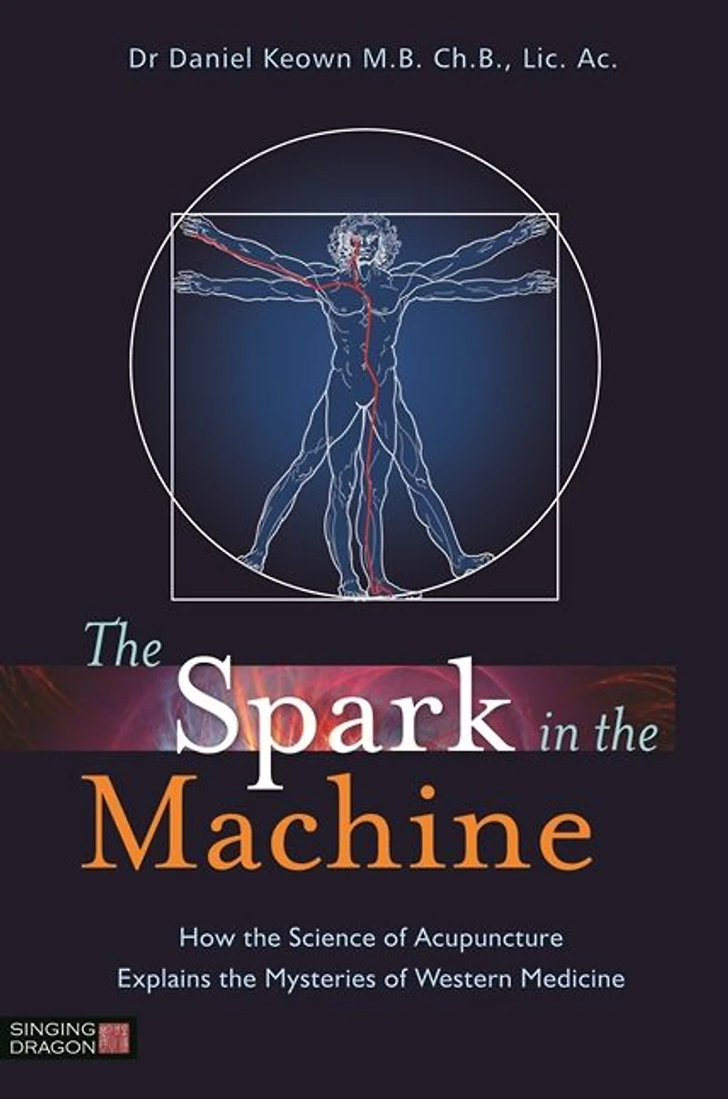 the Spark Machine: How Science of Acupuncture Explains Mysteries Western Medicine