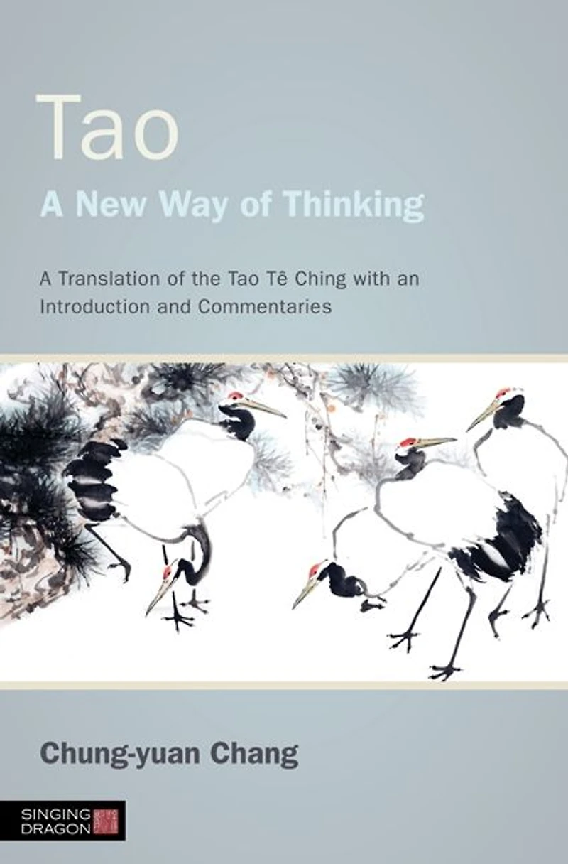 Tao - A New Way of Thinking: Translation the Tê Ching with an Introduction and Commentaries
