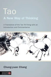Tao - A New Way of Thinking: Translation the Tê Ching with an Introduction and Commentaries