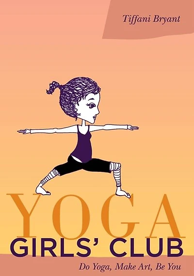 Yoga Girls' Club: Do Yoga, Make Art, Be You
