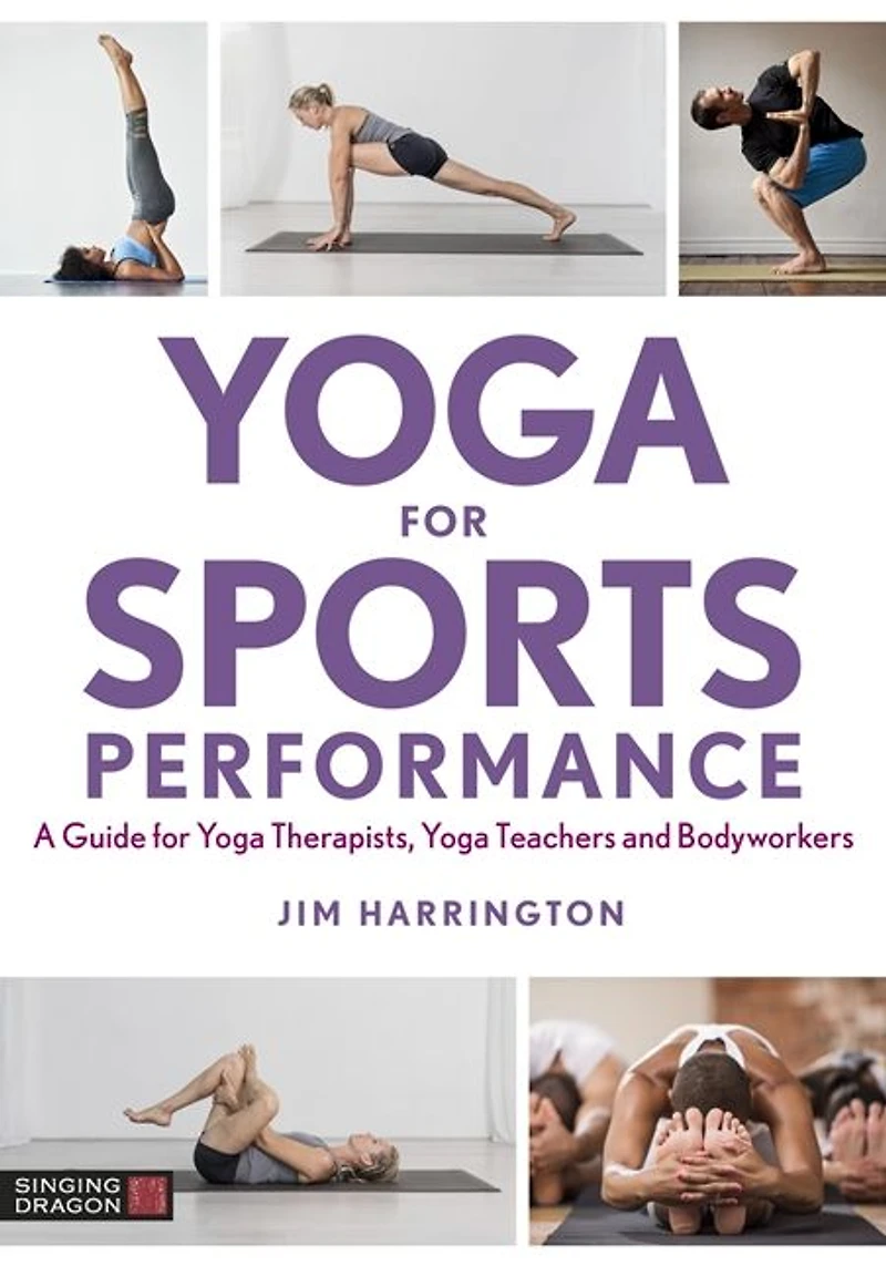 Yoga for Sports Performance: A Guide Therapists, Teachers and Bodyworkers