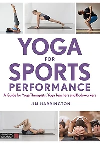 Yoga for Sports Performance: A Guide Therapists, Teachers and Bodyworkers