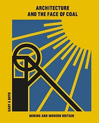 Architecture and the Face of Coal: Mining and Modern Britain