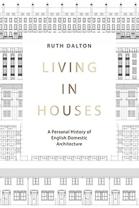 Living Houses: A Personal History of English Domestic Architecture
