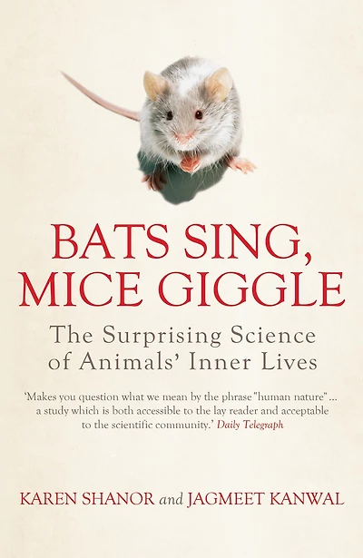 Bats Sing, Mice Giggle: The Surprising Science of Animals' Inner Lives