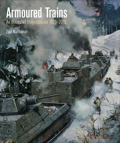 Armoured Trains: An Illustrated Encyclopedia, 1825-2016