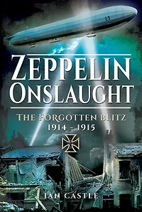 Zeppelin Onslaught: The Forgotten Blitz, 1914-1915