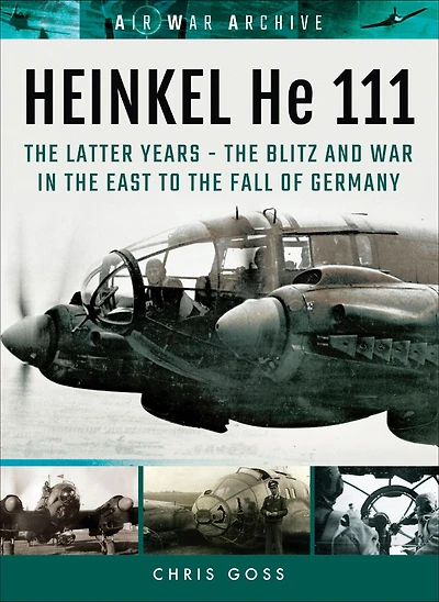 HEINKEL He 111: TheLatter Years - the Blitz and War East to Fall of Germany