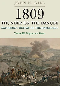 1809 Thunder on the Danube: Volume 3: Napoleon's Defeat of Habsburgs: Wagram and Znaim
