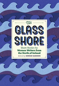 the Glass Shore: Short Stories by Women Writers from North of Ireland
