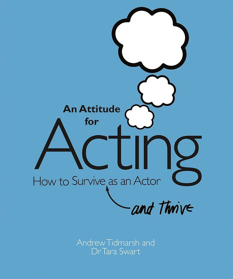 an Attitude for Acting: How to Survive (and Thrive) as Actor