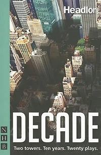 Decade: Twenty New Plays About 9/11 and Its Legacy.