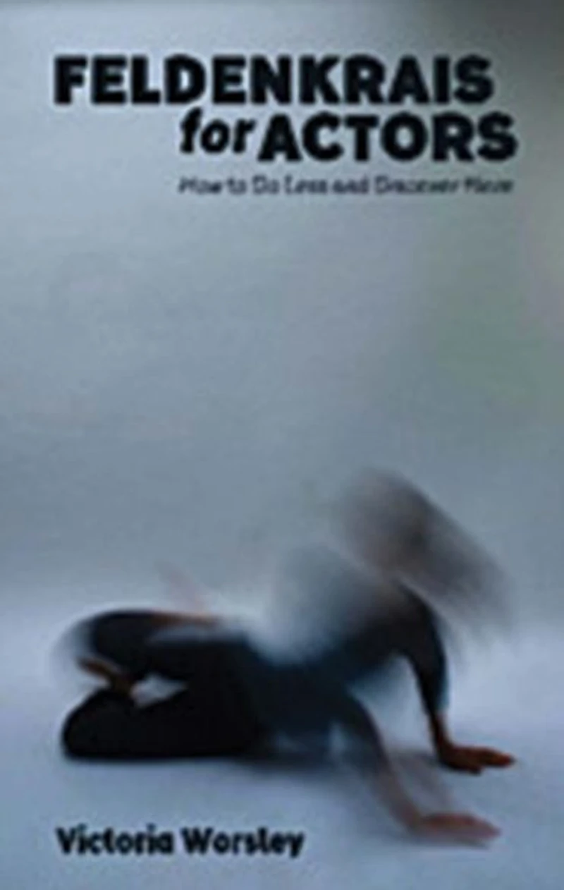 Feldenkrais for Actors: How to Do Less and Discover More