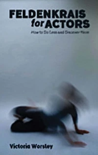 Feldenkrais for Actors: How to Do Less and Discover More