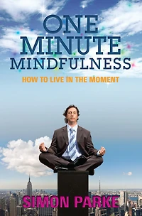 One-Minute Mindfulness: How to Live the Moment