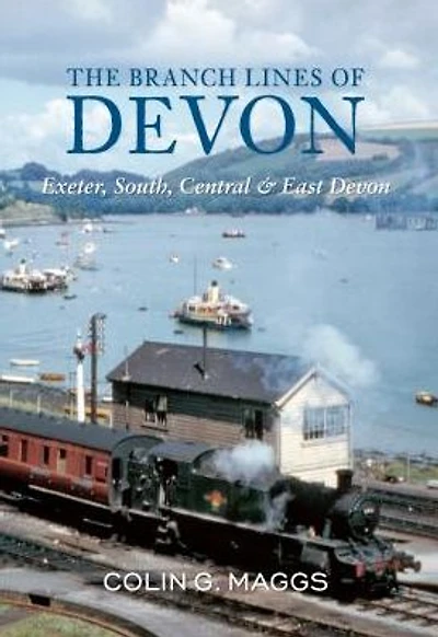 The Branch Lines of Devon Exeter, South, Central & East Devon