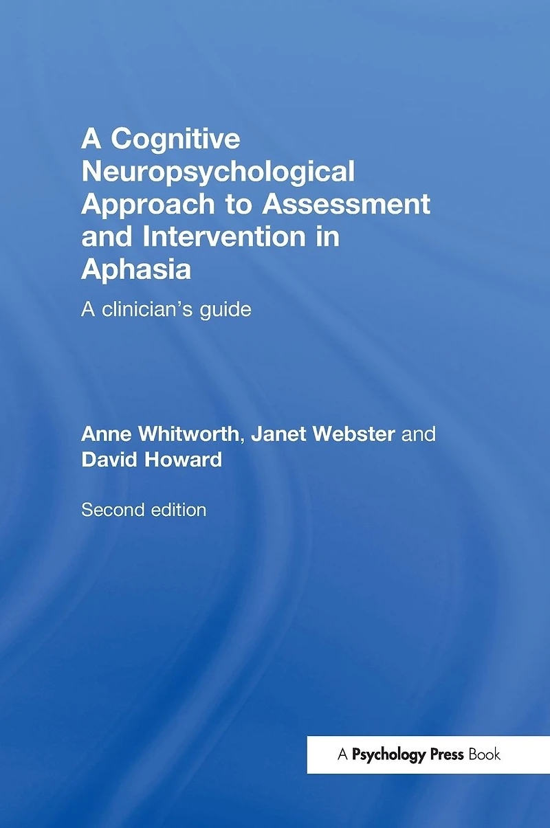 A Cognitive Neuropsychological Approach to Assessment and Intervention Aphasia: clinician's guide