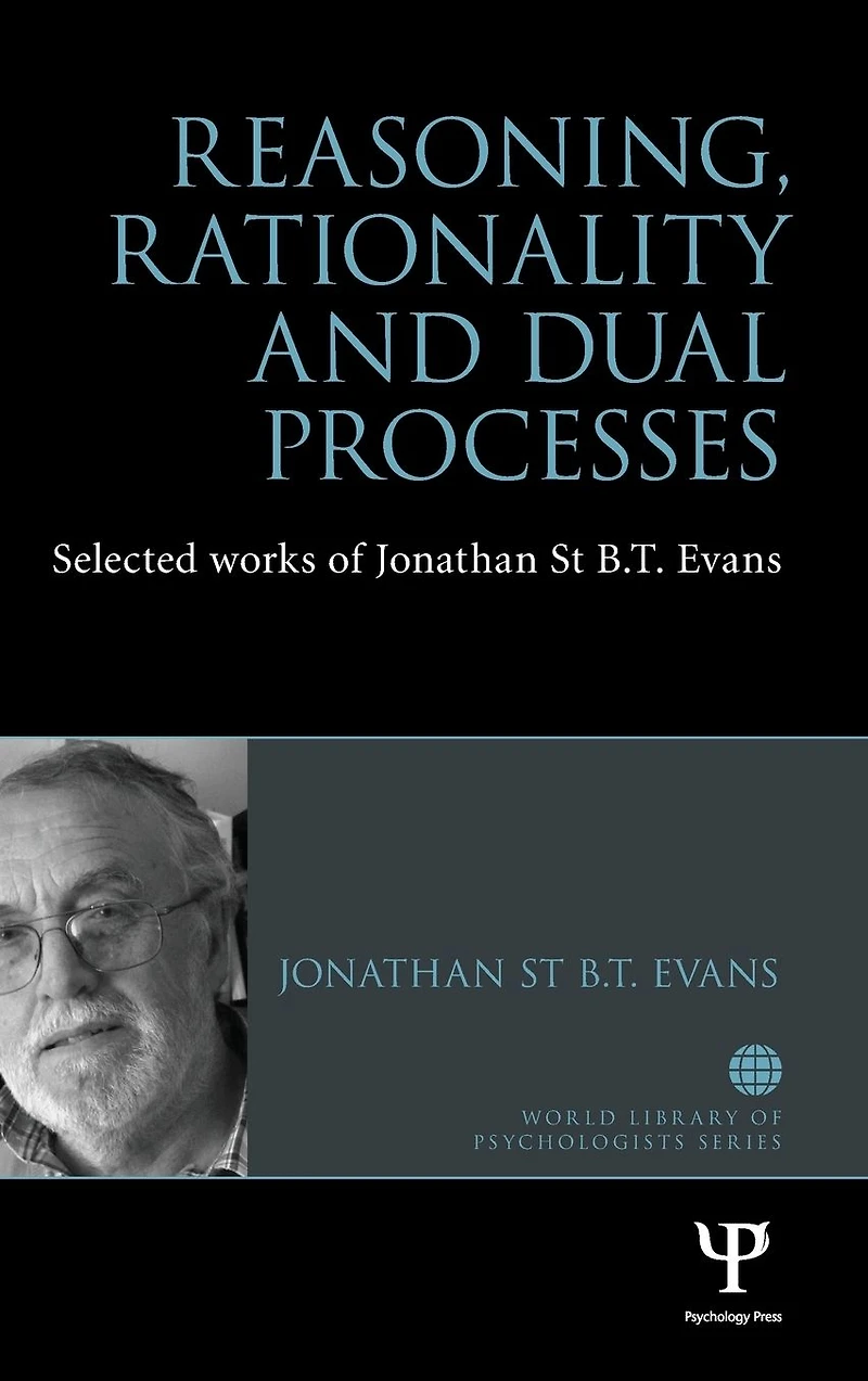 Reasoning, Rationality and Dual Processes: Selected Works of Jonathan St B T Evans