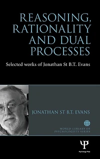 Reasoning, Rationality and Dual Processes: Selected Works of Jonathan St B T Evans