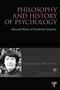 Philosophy and History of Psychology: Selected works Elizabeth Valentine
