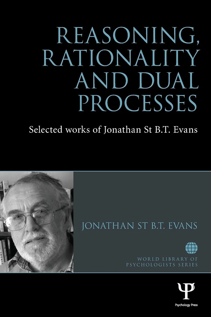 Reasoning, Rationality and Dual Processes: Selected Works of Jonathan St B T Evans