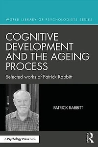 Cognitive Development and the Ageing Process: Selected works of Patrick Rabbitt
