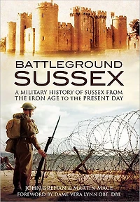 Battleground Sussex: A Military History of Sussex From the Iron Age to Present Day