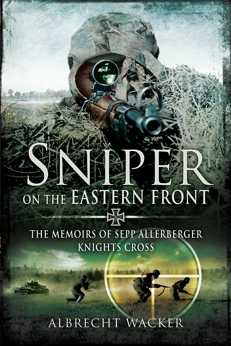 Sniper on The Eastern Front: Memoirs of Sepp Allerberger, Knights Cross