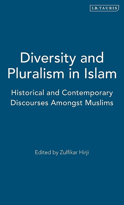 Diversity and Pluralism in Islam: Historical and Contemporary Discourses Amongst Muslims