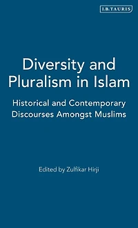 Diversity and Pluralism in Islam: Historical and Contemporary Discourses Amongst Muslims