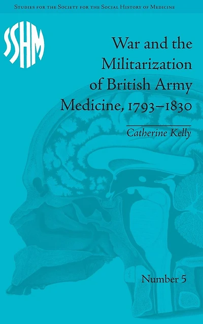 War and the Militarization of British Army Medicine, 1793-1830