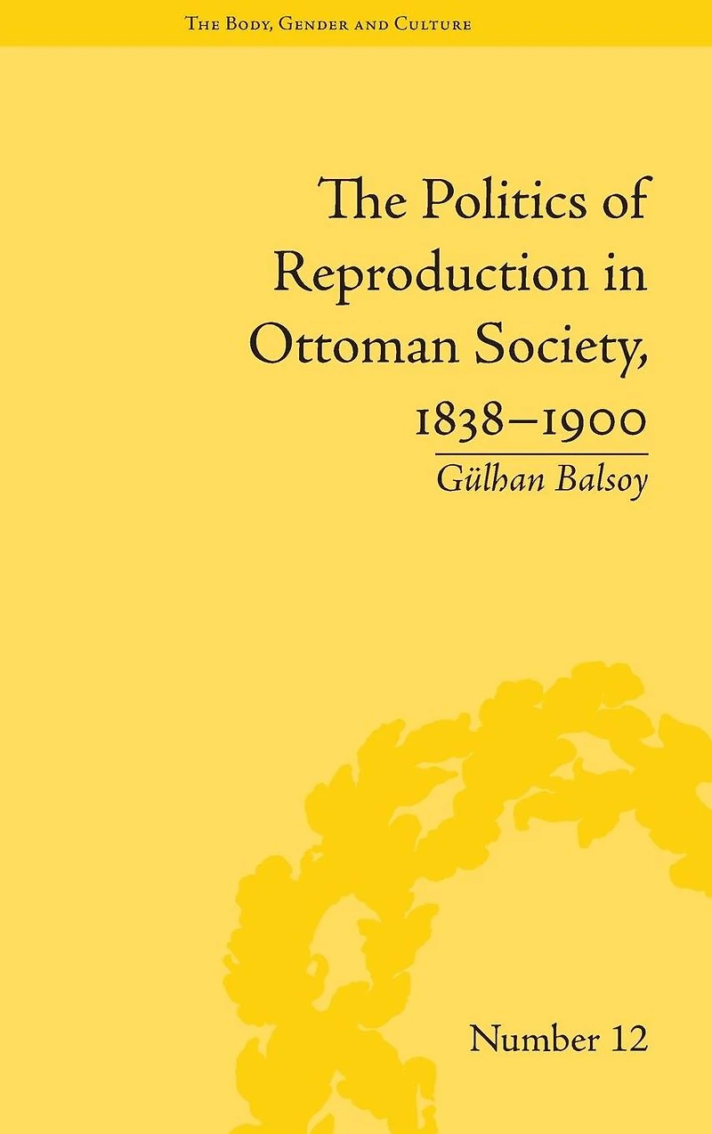 The Politics of Reproduction Ottoman Society, 1838-1900